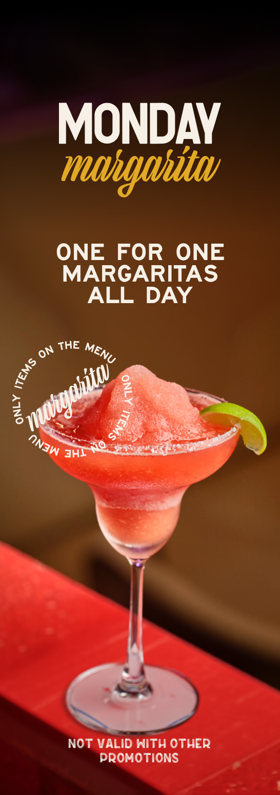 Monday Margarita: get any two margaritas and the third is on us. Not valid with other promotions.