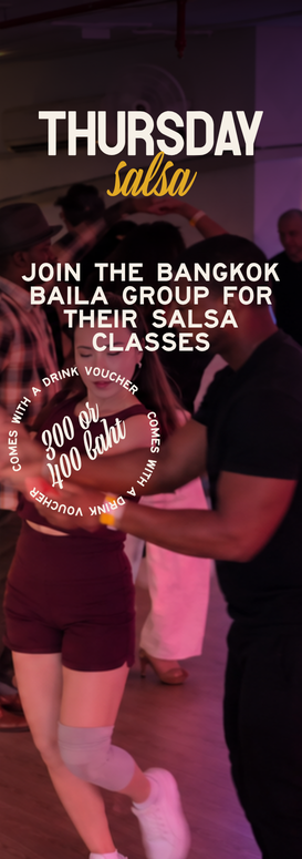 Thursday Salsa: join the Bangkok Baila group for their salsa classes. 300 or 400 baht, comes with a drink voucher.